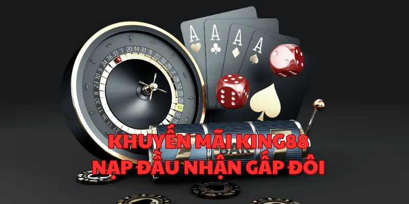 Nạp đầu nhận gấp đôi tại King88