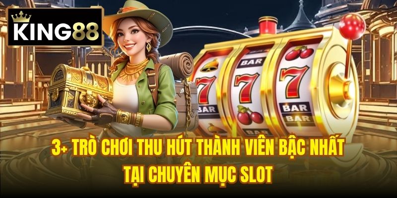 3+ trò chơi thu hút thành viên bậc nhất tại chuyên mục slot