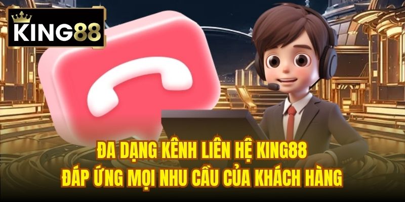 Đa dạng kênh liên hệ King88 đáp ứng mọi nhu cầu của khách hàng