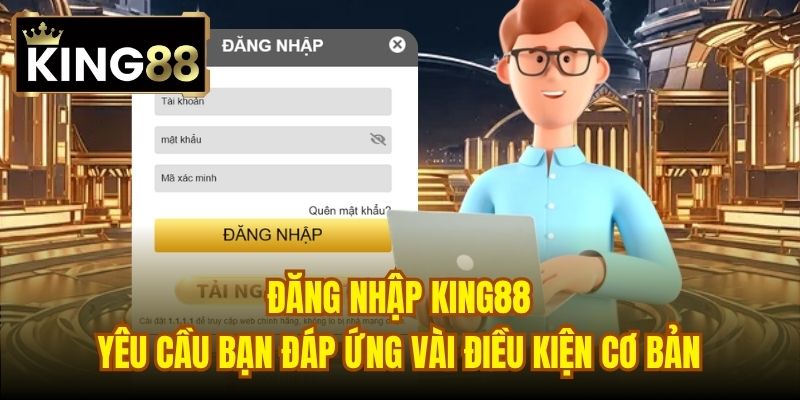 Đăng nhập King88 yêu cầu bạn đáp ứng vài điều kiện cơ bản