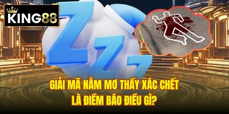 Read more about the article Giải Mã Nằm Mơ Thấy Xác Chết Là Điềm Báo Điều Gì?